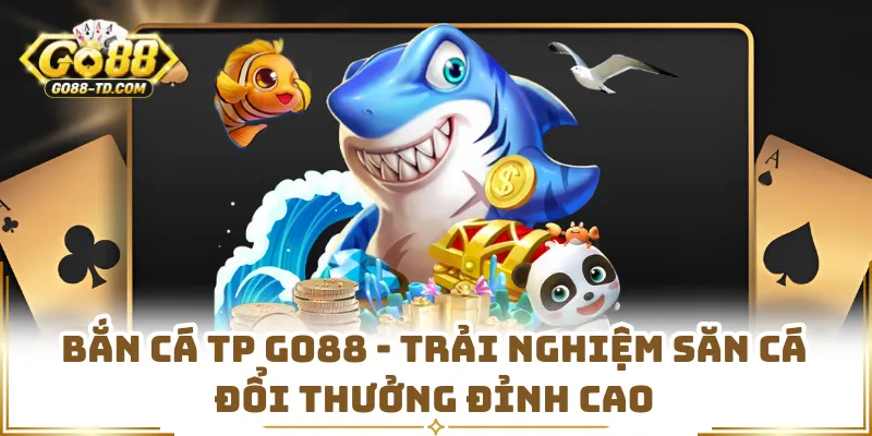 Bắn Cá TP GO88 - Trải Nghiệm Săn Cá Đổi Thưởng Đỉnh Cao
