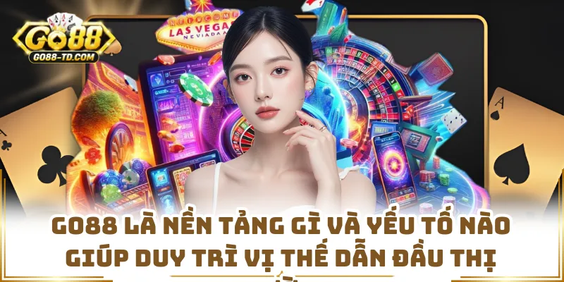 GO88 Là Nền Tảng Gì Và Yếu Tố Nào Giúp Duy Trì Vị Thế Dẫn Đầu Thị Trường