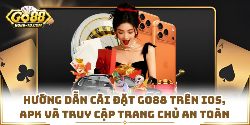 Hướng Dẫn Cài Đặt GO88 Trên iOS, APK Và Truy Cập Trang Chủ An Toàn