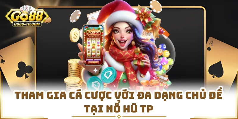 Tham Gia Cá Cược Với Đa Dạng Chủ Đề Tại Nổ Hũ TP