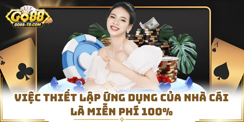 Việc Thiết Lập Ứng Dụng Của Nhà Cái Là Miễn Phí 100%
